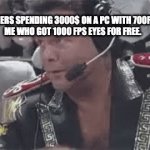 bargain deal | GAMERS SPENDING 3000$ ON A PC WITH 700FPS:
ME WHO GOT 1000 FPS EYES FOR FREE. | image tagged in gifs,gaming | made w/ Imgflip video-to-gif maker