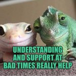 Understanding and support at bad times really help | UNDERSTANDING AND SUPPORT AT BAD TIMES REALLY HELP | image tagged in support,understanding,upset,memories,bad memory | made w/ Imgflip meme maker
