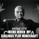 not funny | MEME WHEN  MY SIBLINGS PLAY MINECRAFT | image tagged in gifs,absolute cinema | made w/ Imgflip video-to-gif maker