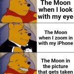 It's true... | The Moon when I look with my eye; The Moon when I zoom in with my iPhone; The Moon in the picture that gets taken | image tagged in best better blurst | made w/ Imgflip meme maker