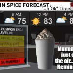 Pumpkin Spice Timesheet Reminder | "Uh Oh" Time; Mmmm, can't you just smell it in the air...  Timesheet Reminder time!!!! | image tagged in pumpkin spice weather forecast,timesheet reminder,still summer,latte,pumpkin spice | made w/ Imgflip meme maker