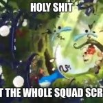 You got the whole squad screaming