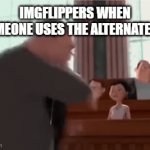 Why not do it too? | IMGFLIPPERS WHEN SOMEONE USES THE ALTERNATE GIF | image tagged in trending | made w/ Imgflip video-to-gif maker