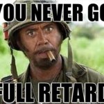 Never go full retard