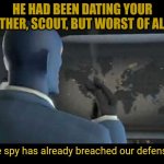 The spy has already breached our defenses | HE HAD BEEN DATING YOUR MOTHER, SCOUT, BUT WORST OF ALL IS | image tagged in the spy has already breached our defenses | made w/ Imgflip meme maker