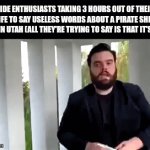 canobie coaster lore | RIDE ENTHUSIASTS TAKING 3 HOURS OUT OF THEIR LIFE TO SAY USELESS WORDS ABOUT A PIRATE SHIP RIDE IN UTAH (ALL THEY'RE TRYING TO SAY IS THAT IT'S FUN) | image tagged in gifs,funny,rides,pirate | made w/ Imgflip video-to-gif maker
