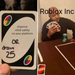 Roblox be like | Roblox Inc; Improve child safety on your platform | image tagged in memes,uno draw 25 cards | made w/ Imgflip meme maker