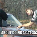Go big or go homo | THINKING ABOUT DOING A CAT 3524 SWAP. | image tagged in would you look at that | made w/ Imgflip meme maker