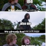 this be the second LotR meme by me | me; another LotR me; also me; one LotR meme; me (again); LotR meme | image tagged in pippin second breakfast | made w/ Imgflip meme maker