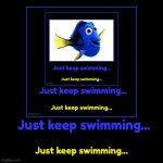 Just keep swimming... | Just keep swimming... | Just keep swimming... | image tagged in funny,demotivationals | made w/ Imgflip demotivational maker