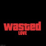 Wasted GTA | LOVE | image tagged in wasted gta | made w/ Imgflip meme maker