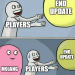 MINECRAFT END UPDATE MEME | END UPDATE; PLAYERS; END UPDATE; MOJANG; PLAYERS | image tagged in memes,running away balloon | made w/ Imgflip meme maker