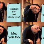 thanks, you too | Teacher: the test starts now! Teacher: good luck! Me: you too; Me: you too | image tagged in memes,gru's plan | made w/ Imgflip meme maker