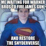 Superman watching footage of his parents | ME WAITING FOR WARNER BROS TO FIRE JAMES GUN; AND RESTORE THE SNYDERVERSE | image tagged in superman watching footage of his parents | made w/ Imgflip meme maker