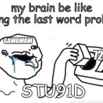 Stupid dumb drooling puzzle | my brain be like during the last word problem; 72X8; GAWAWAW; STU91D | image tagged in stupid dumb drooling puzzle | made w/ Imgflip meme maker