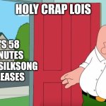 Holy crap Lois its x | HOLY CRAP LOIS; IT'S 58 MINUTES UNTIL SILKSONG RELEASES | image tagged in holy crap lois its x,hollow knight | made w/ Imgflip meme maker