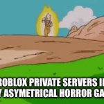 *chase starts to play* | ROBLOX PRIVATE SERVERS IN ANY ASYMETRICAL HORROR GAME | image tagged in gifs,distracted boyfriend | made w/ Imgflip video-to-gif maker