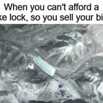 BUTYOUDIDN'THAVETOCUTMEOFF!!!!!! | When you can't afford a bike lock, so you sell your bike | image tagged in gifs,funny,memes,galaxy brain | made w/ Imgflip video-to-gif maker