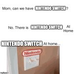 Mom can we have | NINTENDO SWITCH; NINTENDO SWITCH; NINTENDO SWITCH | image tagged in mom can we have | made w/ Imgflip meme maker