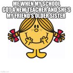 I wonder what subjects she'll teach | ME WHEN MY SCHOOL GOT A NEW TEACHER AND SHE'S MY FRIEND'S OLDER SISTER | image tagged in little miss sunshine,relatable,teacher,school,friend,oh wow are you actually reading these tags | made w/ Imgflip meme maker