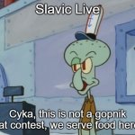we serve food here sir | Slavic Live; Cyka, this is not a gopnik squat contest, we serve food here sir | image tagged in we serve food here sir,slavic live | made w/ Imgflip meme maker