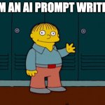 Im an AI prompt writer | I'M AN AI PROMPT WRITER | image tagged in ralph wiggum i'm helping | made w/ Imgflip meme maker