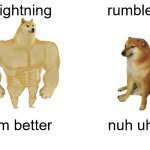 idk | lightning; rumble; im better; nuh uh | image tagged in memes,buff doge vs cheems | made w/ Imgflip meme maker