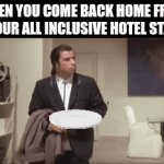 There's nothing to eat in this damn house... | WHEN YOU COME BACK HOME FROM YOUR ALL INCLUSIVE HOTEL STAY | image tagged in gifs,all inclusive | made w/ Imgflip video-to-gif maker