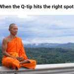 Tibet monk meditating | When the Q-tip hits the right spot: | image tagged in tibet monk meditating,memes | made w/ Imgflip meme maker