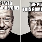 Hank Smiling/Frowning | I'VE PLAYED THIS GAME BEFORE! I'VE PLAYED THIS GAME BEFORE | image tagged in hank smiling/frowning | made w/ Imgflip meme maker