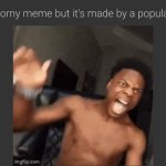 when corny meme but it's by a popular user