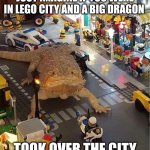bearded dragon atack | JUST IMAGINE IF YOU WERE IN LEGO CITY AND A BIG DRAGON; TOOK OVER THE CITY | image tagged in axlotl attack | made w/ Imgflip meme maker