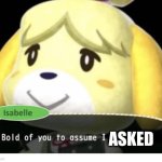 Bold of You to Assume | ASKED | image tagged in bold of you to assume | made w/ Imgflip meme maker