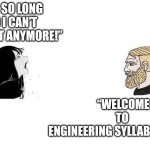 Crying Aya Asagiri vs Yes Chad | “WELCOME TO ENGINEERING SYLLABUS WEEK. “IT’S SO LONG AND I CAN’T HANDLE IT ANYMORE!” | image tagged in crying aya asagiri vs yes chad | made w/ Imgflip meme maker