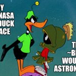 Why can't NASA put a duck in space? | THE ~BILL~
WOULD BE
ASTRONOMICAL; WHY CAN'T NASA
PUT A DUCK
IN SPACE | image tagged in daffy duck and marvin martian | made w/ Imgflip meme maker
