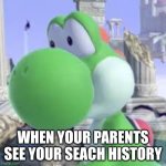 Yoshi XX | WHEN YOUR PARENTS SEE YOUR SEACH HISTORY | image tagged in yoshi at taco bell,yoshi | made w/ Imgflip meme maker
