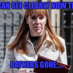 Rayner Resignation | I CAN SEE CLEARLY NOW THE; RAYNERS GONE…. | image tagged in angela rayner | made w/ Imgflip meme maker