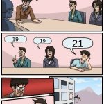What's 9 + 10? | What is 9 + 10? 19; 19; 21 | image tagged in memes,boardroom meeting suggestion | made w/ Imgflip meme maker