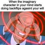 And you cant even stop it | When the imaginary character in your mind starts doing backflips agasint your will | image tagged in professor x,memes,funny,thinking,imagination | made w/ Imgflip meme maker