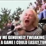 . | POV ME GENUINELY TWEAKING OUT OVER A GAME I COULD EASILY TURN OFF | image tagged in gifs,real | made w/ Imgflip video-to-gif maker