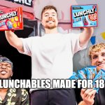 Lunchly MrBeast Logan Paul KSI | LUNCHABLES MADE FOR 18+ | image tagged in lunchly mrbeast logan paul ksi | made w/ Imgflip meme maker