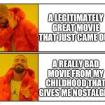 No - Yes | A LEGITIMATELY GREAT MOVIE THAT JUST CAME OUT; A REALLY BAD MOVIE FROM MY CHILDHOOD THAT GIVES ME NOSTALGIA | image tagged in no - yes | made w/ Imgflip meme maker