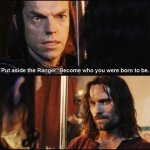 put aside the ranger, become who you were born to be