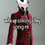 who up silking they song rn