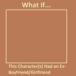 What If Character Had an Ex-Boyfriend/Girlfriend? Meme Template