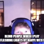 "MY EYES!" | BLIND PEOPLE WHEN I PLAY FLASHING LIGHTS BY KANYE WEST | image tagged in gifs,caseoh,lol so funny,kanye west,blind,memes | made w/ Imgflip video-to-gif maker