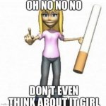 Oh no no no, don't even think about it girl