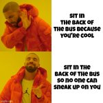 Life in the Big City | Sit in the back of the bus because you're cool; Sit in the back of the bus so no one can sneak up on you | image tagged in memes,drake hotline bling,safety first,watch out,how tough are you | made w/ Imgflip meme maker