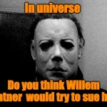 I just thought it would be funny | In universe; Do you think Willem shatner  would try to sue him | image tagged in halloween | made w/ Imgflip meme maker