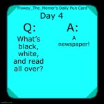Daily pun #4 (this one’s a but overused sorry) | Day 4; A newspaper! What’s black, white, and read all over? | image tagged in flowey_the_memer s daily pun card | made w/ Imgflip meme maker